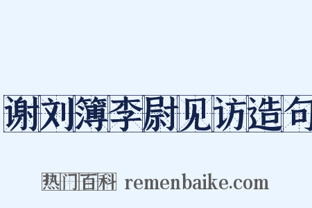谢刘簿李尉见访造句是什么意思的图片